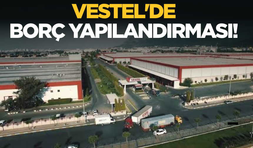 Vestel'de borç yapılandırması!
