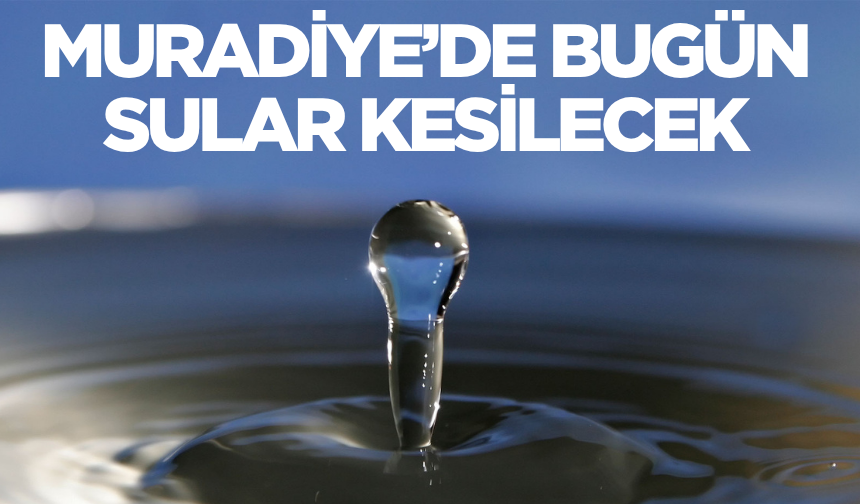 Muradiye'ye su kesintisi uyarısı