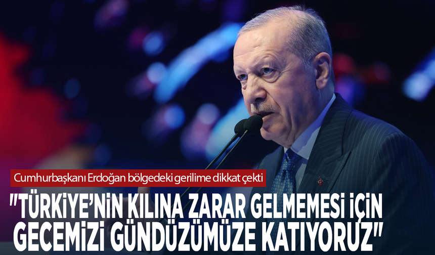 Erdoğan bölgedeki gerilime dikkat çekti: "Türkiye’nin kılına zarar gelmemesi için gecemizi gündüzümüze katıyoruz"