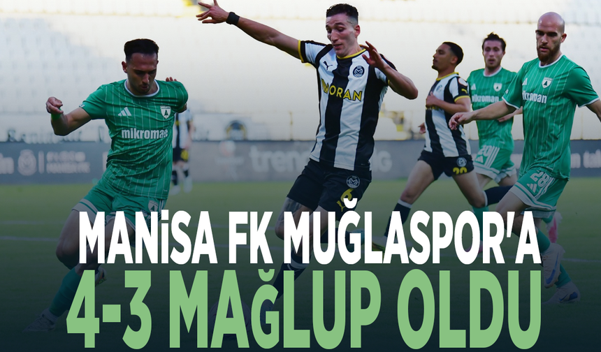Manisa FK Muğlaspor'a 4-3 mağlup oldu