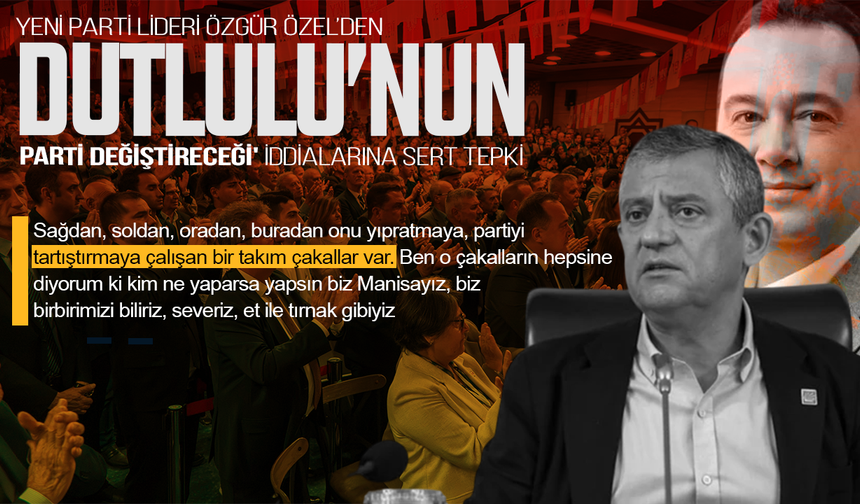 Özgür Özel'den Besim Dutlulu'nun 'parti değiştireceği' iddialarına sert tepki