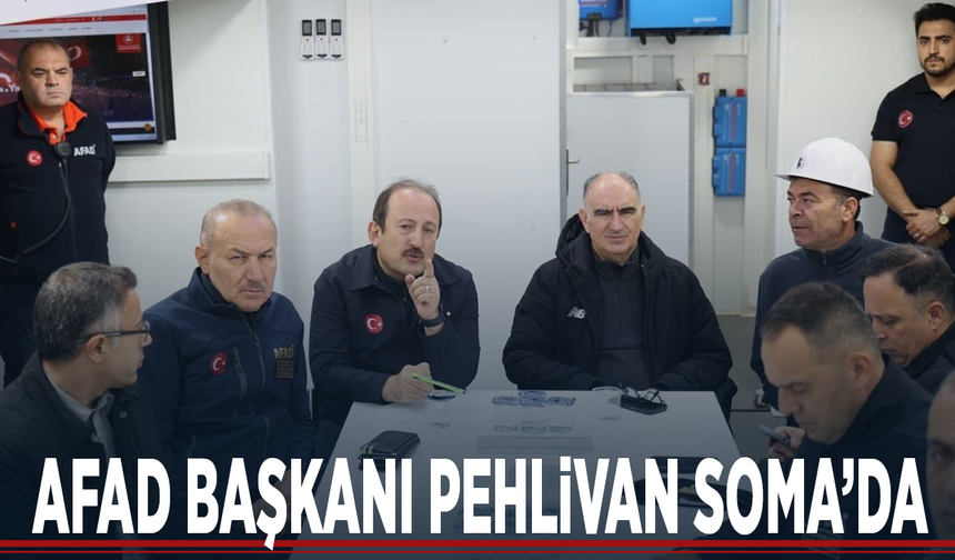 AFAD Başkanı Pehlivan Soma’da
