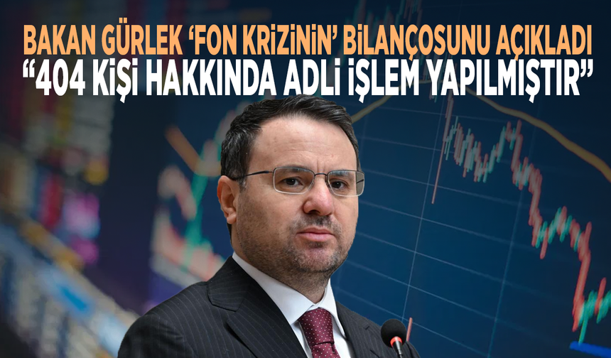 Bakan Gürlek ‘fon krizinin’ bilançosunu açıkladı: “404 kişi hakkında adli işlem yapılmıştır”