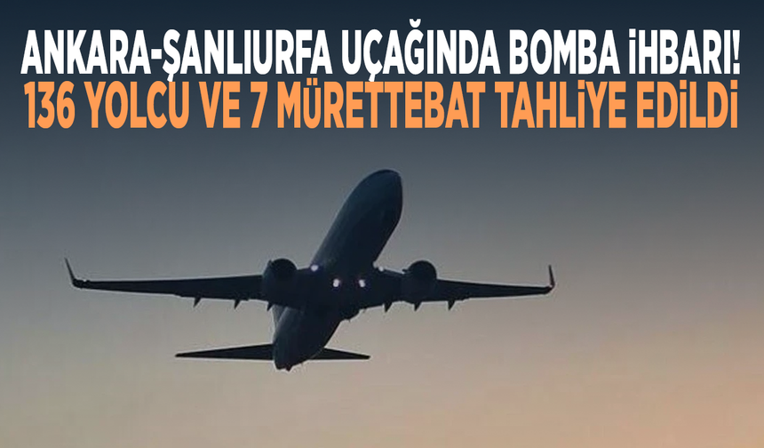 Ankara-Şanlıurfa uçağında bomba ihbarı! 136 yolcu ve 7 mürettebat tahliye edildi