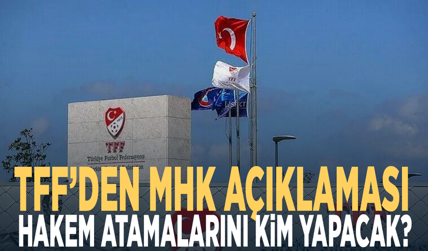 TFF’den MHK açıklaması: Hakem atamalarını kim yapacak?