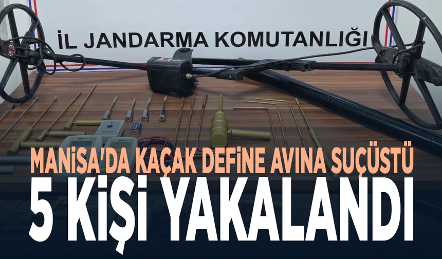 Manisa'da kaçak define avına suçüstü: 5 kişi yakalandı
