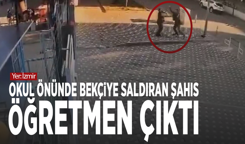 Yer İzmir: Okul önünde bekçiye saldıran şahıs öğretmen çıktı