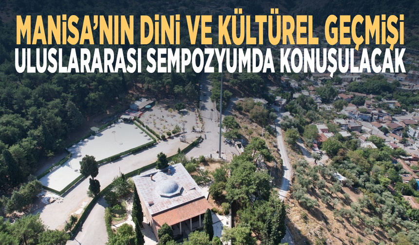 Manisa’nın dini ve kültürel geçmişi uluslararası sempozyumda konuşulacak