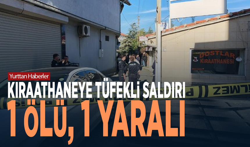 Kıraathaneye tüfekli saldırı: 1 ölü, 1 yaralı
