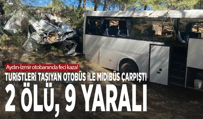 Aydın-İzmir otobanında feci kaza! Turistleri taşıyan otobüs ile midibüs çarpıştı: 2 ölü, 9 yaralı