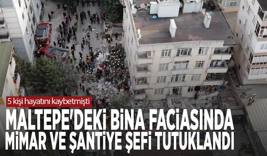 Maltepe’de 5 kişinin öldüğü bina faciasında mimar ve şantiye şefi tutuklandı