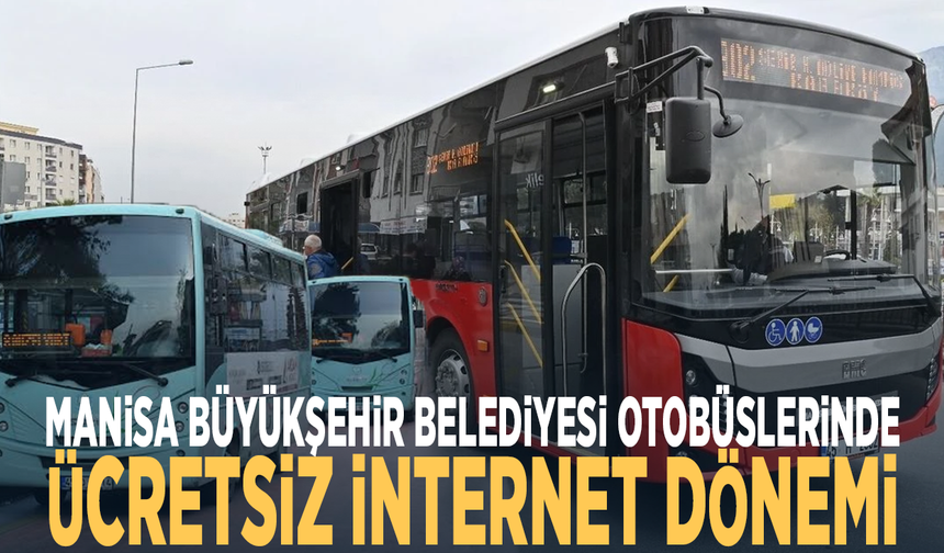 Manisa Büyükşehir Belediyesi otobüslerinde ücretsiz internet dönemi