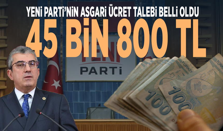 YENİ Parti’nin asgari ücret talebi belli oldu: 45 bin 800 TL