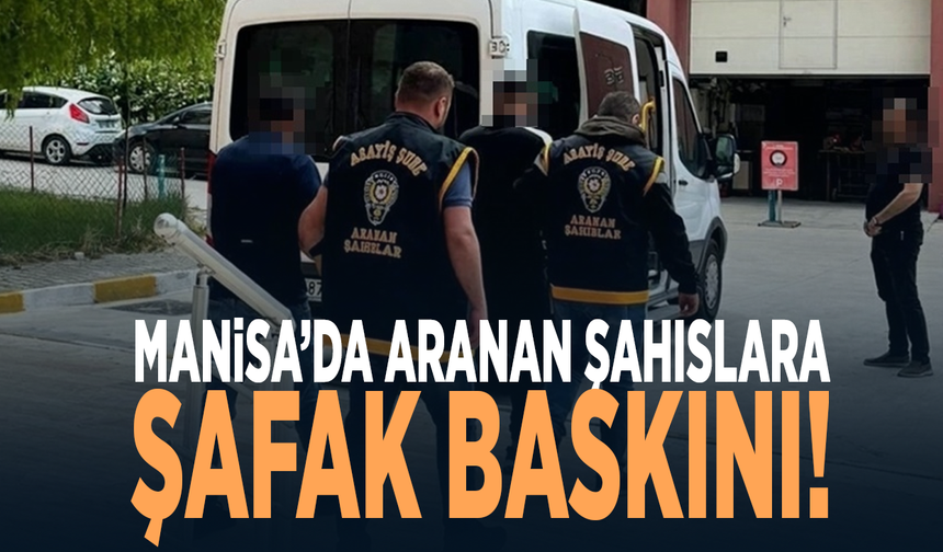Manisa’da aranan şahıslara şafak baskını!