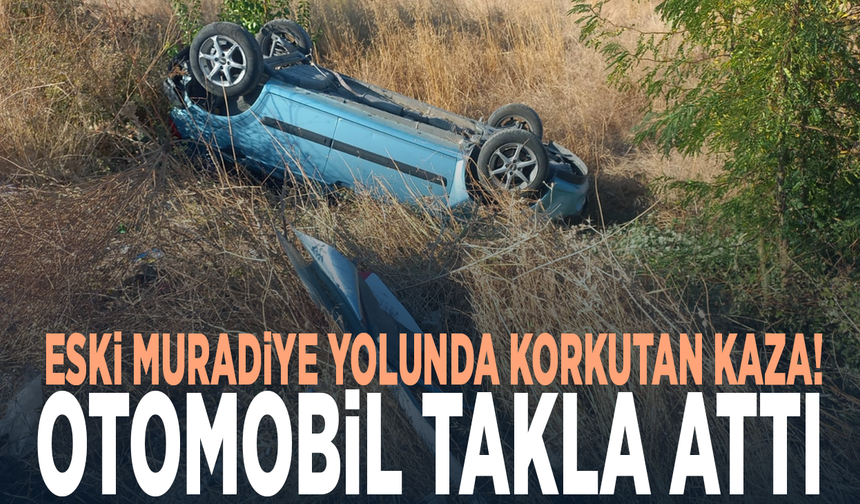 Eski Muradiye yolunda korkutan kaza! Otomobil takla attı