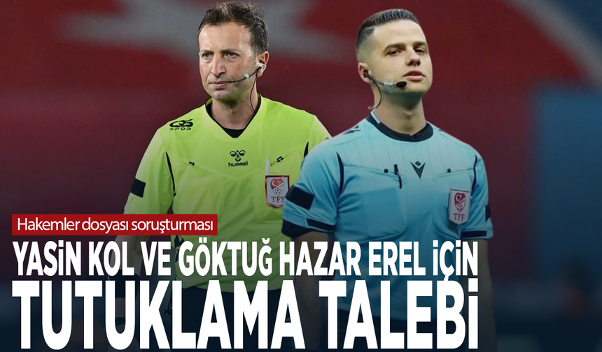 Hakemler dosyası soruşturması: Yasin Kol ve Göktuğ Hazar Erel için tutuklama talebi