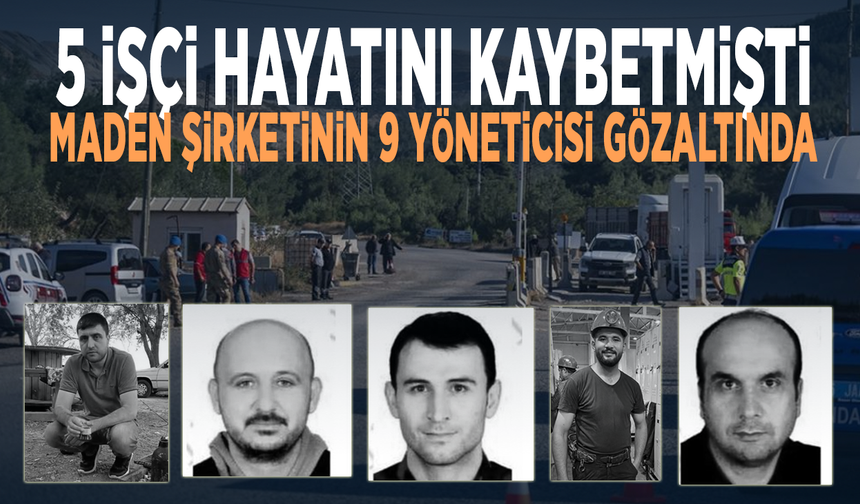 5 işçi hayatını kaybetmişti... Maden şirketinin 9 yöneticisi gözaltında