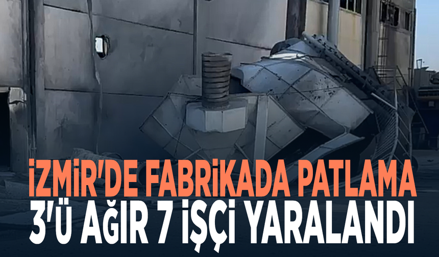 İzmir'de fabrikada patlama: 3'ü ağır 7 işçi yaralandı