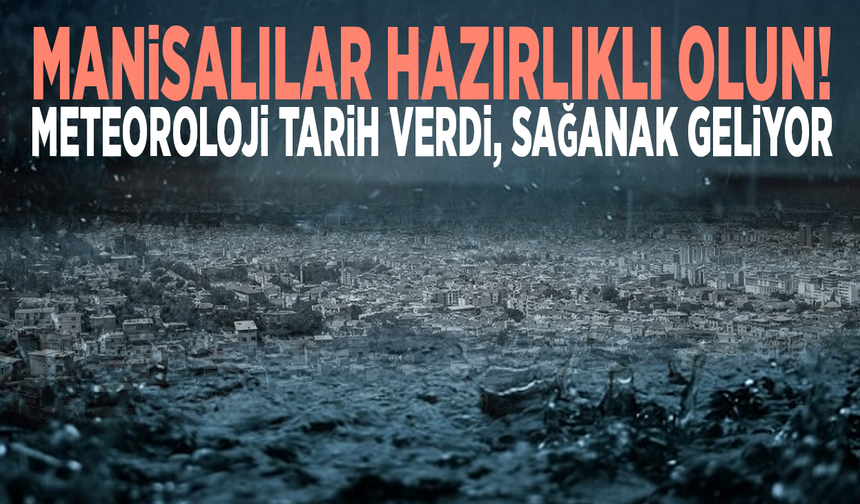 Manisalılar hazırlıklı olun! Meteoroloji tarih verdi, sağanak geliyor
