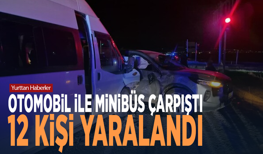 Otomobil ile minibüs çarpıştı: 12 kişi yaralandı