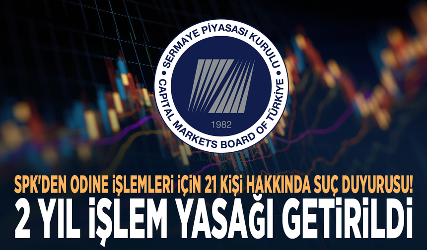 SPK'den ODINE işlemleri için 21 kişi hakkında suç duyurusu! 2 yıl işlem yasağı getirildi