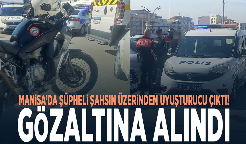 Manisa’da şüpheli şahsın üzerinden uyuşturucu çıktı! Gözaltına alındı